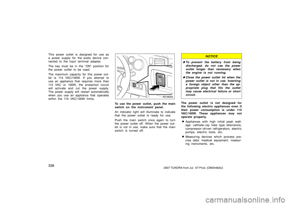 TOYOTA TUNDRA 2007 2.G Owners Manual 3382007 TUNDRA from Jul. ’07 Prod. (OM34463U)
This power outlet is designed for use as
a power supply for the audio device con-
nected to the input terminal adapter.
The key must be in the “ON” 