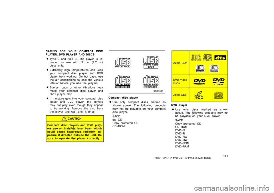 TOYOTA TUNDRA 2007 2.G Owners Manual 3412007 TUNDRA from Jul. ’07 Prod. (OM34463U)
CARING FOR YOUR COMPACT DISC
PLAYER, DVD PLAYER AND DISCS
Type 2 and type 3—The player is in-
tended for use with 12 cm (4.7 in.)
discs only.
Extrem
