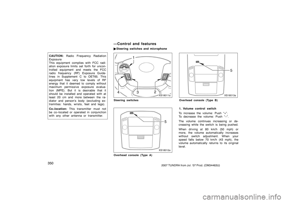 TOYOTA TUNDRA 2007 2.G Owners Manual 3502007 TUNDRA from Jul. ’07 Prod. (OM34463U)
CAUTION: Radio Frequency Radiation
Exposure
This equipment complies with FCC radi-
ation exposure limits set forth for uncon-
trolled equipment and meet