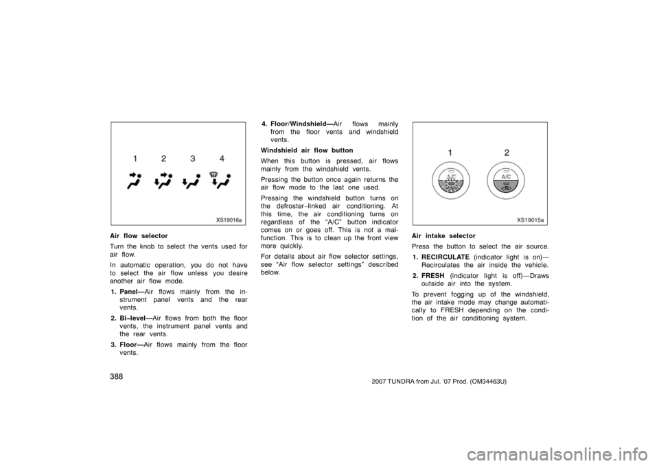 TOYOTA TUNDRA 2007 2.G Owners Manual 3882007 TUNDRA from Jul. ’07 Prod. (OM34463U)
XS19016a
Air flow selector
Turn the knob to select the vents used for
air flow.
In automatic operation, you do not have
to select the air flow unless TOYOTA TUNDRA 2007 2.G Owners Manual 3882007 TUNDRA from Jul. ’07 Prod. (OM34463U)
XS19016a
Air flow selector
Turn the knob to select the vents used for
air flow.
In automatic operation, you do not have
to select the air flow unless