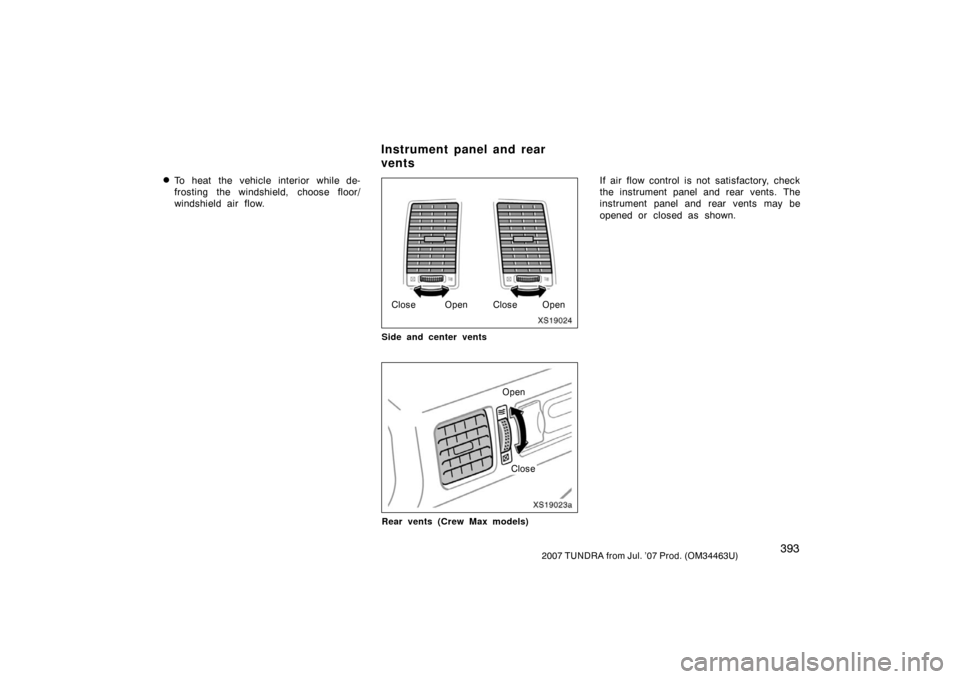 TOYOTA TUNDRA 2007 2.G Owners Manual 3932007 TUNDRA from Jul. ’07 Prod. (OM34463U)
To heat the vehicle interior while de-
frosting the windshield, choose floor/
windshield air flow.
XS19024
OpenCloseOpenClose
Side and center vents
XS1