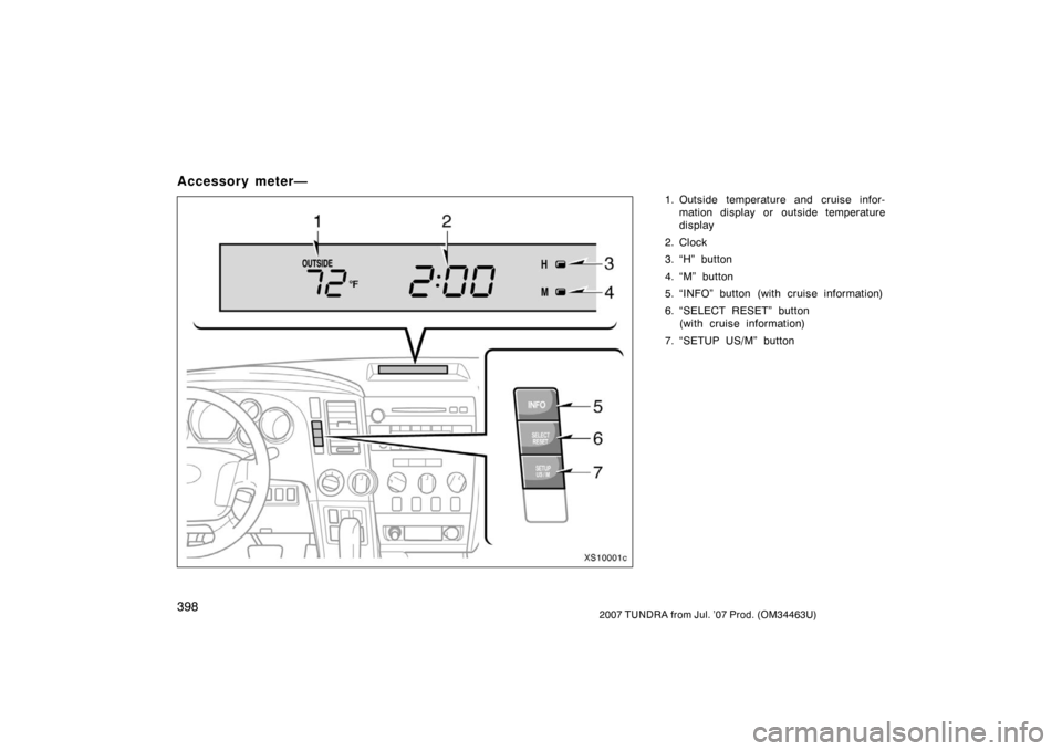 TOYOTA TUNDRA 2007 2.G Owners Manual 3982007 TUNDRA from Jul. ’07 Prod. (OM34463U)
Accessory meter—
1. Outside temperature and cruise infor-mation display or outside temperature
display
2. Clock
3. “H” button
4. “M” button
5.