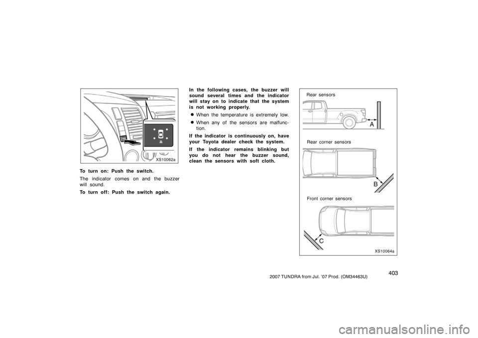 TOYOTA TUNDRA 2007 2.G Owners Manual 4032007 TUNDRA from Jul. ’07 Prod. (OM34463U)
XS10062a
To turn on: Push the switch.
The indicator comes on and the buzzer
will sound.
To turn off: Push the switch again.In the following cases, the b
