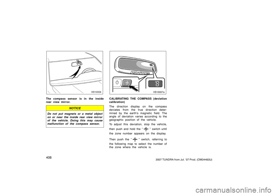 TOYOTA TUNDRA 2007 2.G Owners Manual 4082007 TUNDRA from Jul. ’07 Prod. (OM34463U)
XS10006
The compass sensor is in the inside
rear view mirror.
NOTICE
Do not put magnets or a metal object
on or near the inside rear view mirror
of the 
