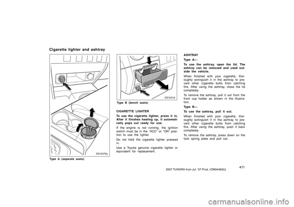 TOYOTA TUNDRA 2007 2.G Owners Manual 4112007 TUNDRA from Jul. ’07 Prod. (OM34463U)
XS10076a
Type A (separate seats)
XS10016
Type B (bench seats)
CIGARETTE LIGHTER
To use the cigarette lighter, press it in.
After it finishes heating up, TOYOTA TUNDRA 2007 2.G Owners Manual 4112007 TUNDRA from Jul. ’07 Prod. (OM34463U)
XS10076a
Type A (separate seats)
XS10016
Type B (bench seats)
CIGARETTE LIGHTER
To use the cigarette lighter, press it in.
After it finishes heating up,