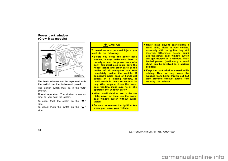 TOYOTA TUNDRA 2007 2.G Owners Manual 342007 TUNDRA from Jul. ’07 Prod. (OM34463U)
XS12057a
The back window can be operated with
the switch on the instrument panel.
The ignition switch must be in the “ON”
position.
Normal operation: TOYOTA TUNDRA 2007 2.G Owners Manual 342007 TUNDRA from Jul. ’07 Prod. (OM34463U)
XS12057a
The back window can be operated with
the switch on the instrument panel.
The ignition switch must be in the “ON”
position.
Normal operation: