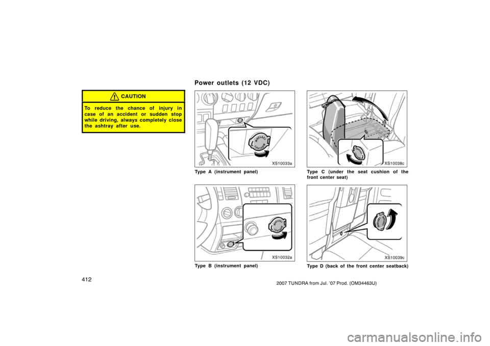 TOYOTA TUNDRA 2007 2.G Owners Manual 4122007 TUNDRA from Jul. ’07 Prod. (OM34463U)
CAUTION
To reduce the chance of injury in
case of an accident or sudden stop
while driving, always completely close
the ashtray after use.
XS10033a
Type