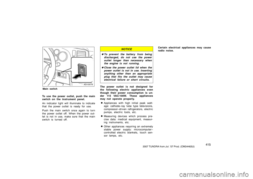 TOYOTA TUNDRA 2007 2.G Owners Manual 4152007 TUNDRA from Jul. ’07 Prod. (OM34463U)
XS10079
Main switch
To use the power outlet, push the main
switch on the instrument panel.
An indicator light will illuminate to indicate
that the power TOYOTA TUNDRA 2007 2.G Owners Manual 4152007 TUNDRA from Jul. ’07 Prod. (OM34463U)
XS10079
Main switch
To use the power outlet, push the main
switch on the instrument panel.
An indicator light will illuminate to indicate
that the power