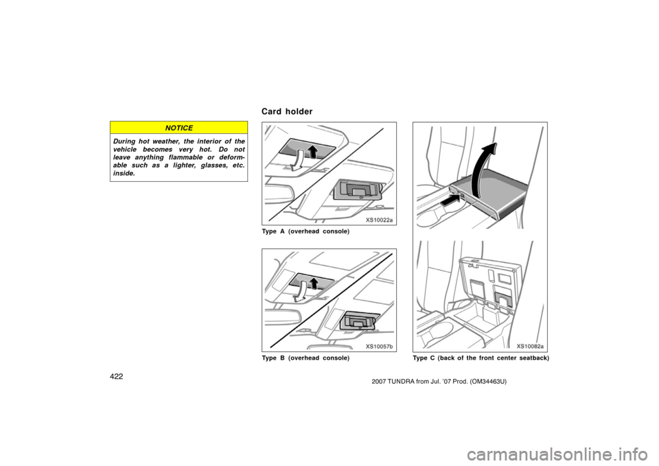 TOYOTA TUNDRA 2007 2.G Owners Manual 4222007 TUNDRA from Jul. ’07 Prod. (OM34463U)
NOTICE
During hot weather, the interior of the
vehicle becomes very hot. Do not
leave anything flammable or deform-
able such as a lighter, glasses, etc