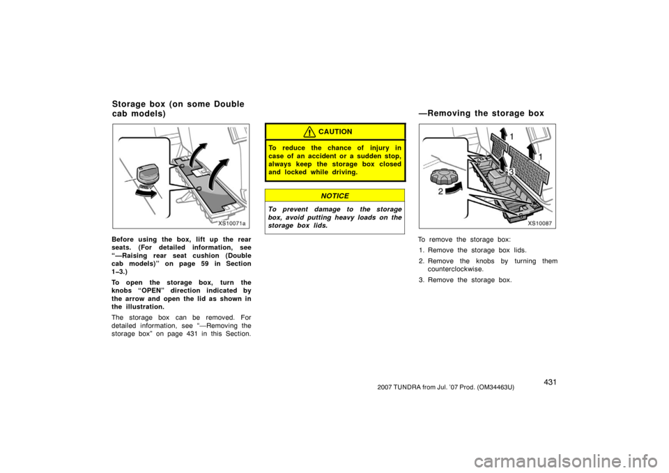 TOYOTA TUNDRA 2007 2.G Owners Manual 4312007 TUNDRA from Jul. ’07 Prod. (OM34463U)
XS10071a
Before using the box, lift up the rear
seats. (For detailed information, see
“—Raising rear seat cushion (Double
cab models)” on page 59 