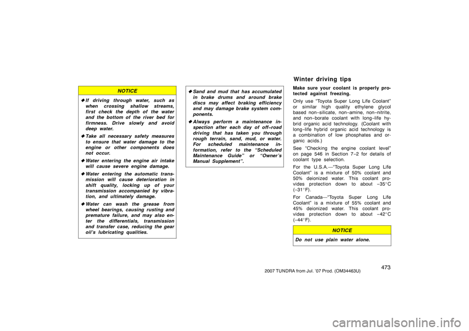 TOYOTA TUNDRA 2007 2.G Owners Manual 4732007 TUNDRA from Jul. ’07 Prod. (OM34463U)
NOTICE
If driving through water, such as
when crossing shallow streams,
first check the depth of the water
and the bottom of the river bed for
firmness