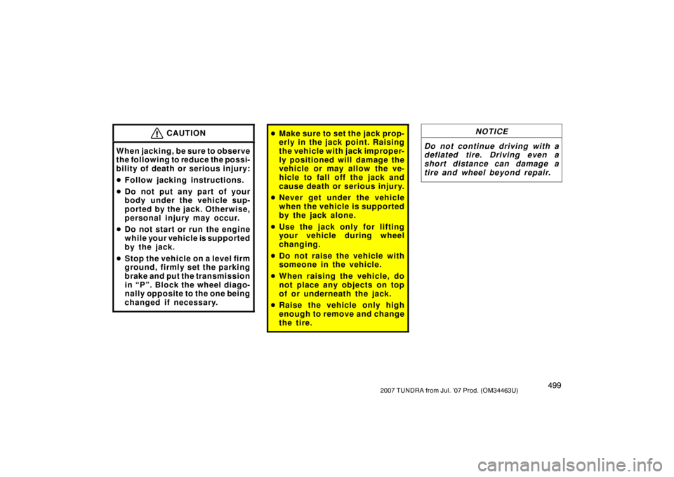 TOYOTA TUNDRA 2007 2.G Owners Manual 4992007 TUNDRA from Jul. ’07 Prod. (OM34463U)
CAUTION
When jacking, be sure to observe
the following to reduce the possi-
bility of death or serious injury:
Follow jacking instructions.
 Do not pu