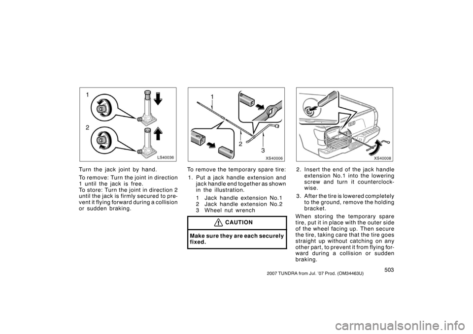 TOYOTA TUNDRA 2007 2.G Owners Manual 5032007 TUNDRA from Jul. ’07 Prod. (OM34463U)
LS40036
Turn the jack joint by hand.
To rem ov e: Tur n the joint in direction
1 until the jack is free.
To store: Turn the joint in direction 2
until t