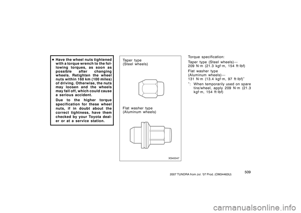 TOYOTA TUNDRA 2007 2.G Owners Manual 5092007 TUNDRA from Jul. ’07 Prod. (OM34463U)
Have the wheel nuts tightened
with a torque wrench to the fol-
lowing torques, as soon as
possible after changing
wheels. Retighten the wheel
nuts with