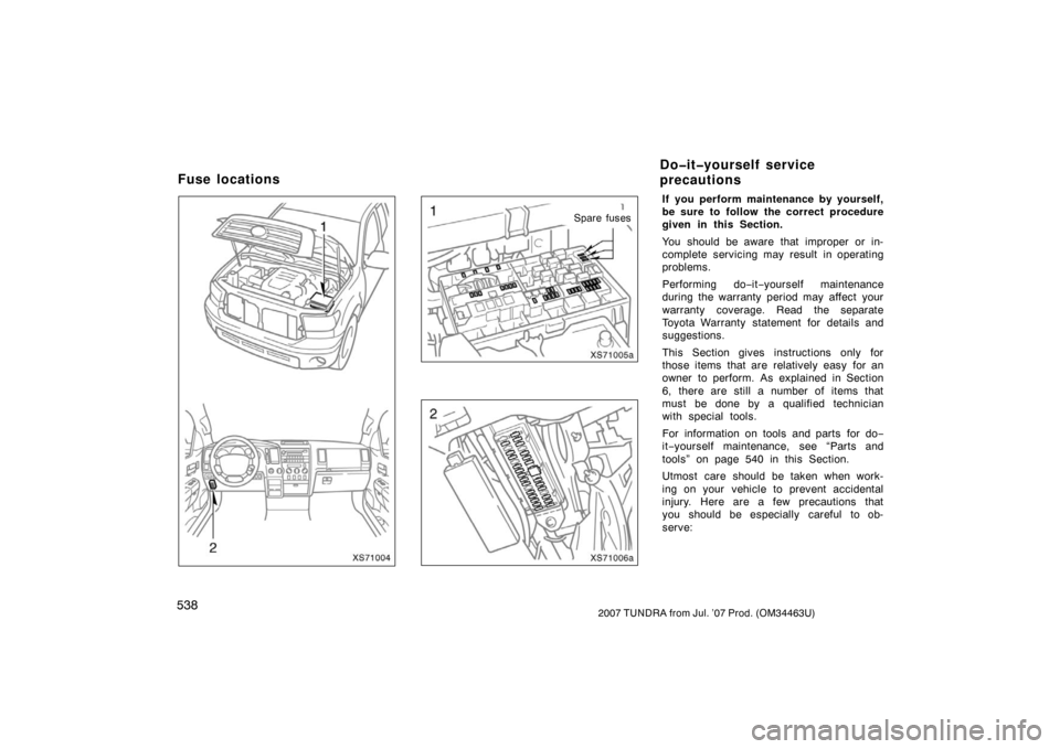 TOYOTA TUNDRA 2007 2.G Owners Manual 5382007 TUNDRA from Jul. ’07 Prod. (OM34463U)
XS71004
XS71005a
Spare fuses
XS71006a
If you perform maintenance by yourself,
be sure to follow the correct procedure
given in this Section.
You should 