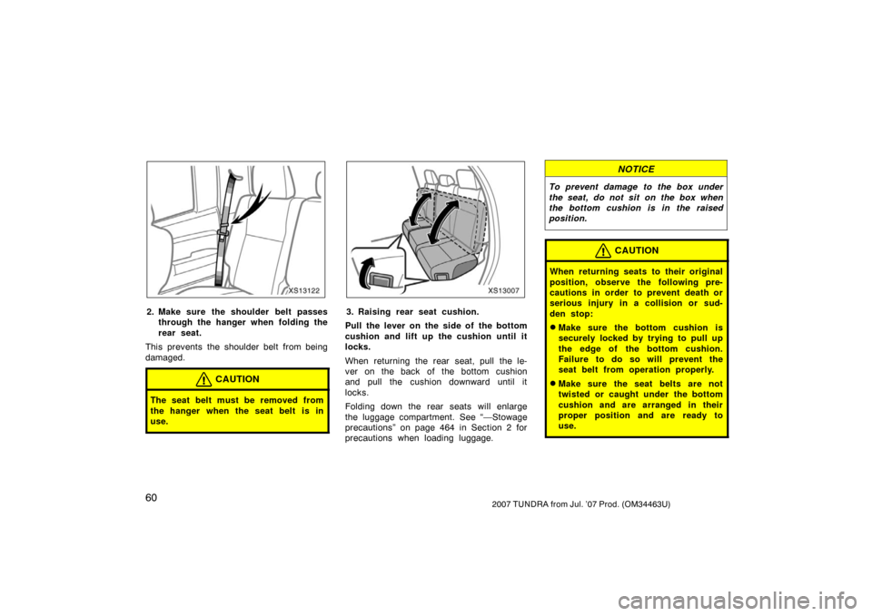 TOYOTA TUNDRA 2007 2.G Owners Manual 602007 TUNDRA from Jul. ’07 Prod. (OM34463U)
XS13122
2. Make sure the shoulder belt passesthrough the hanger when folding the
rear seat.
This prevents the shoulder belt from being
damaged.
CAUTION
T TOYOTA TUNDRA 2007 2.G Owners Manual 602007 TUNDRA from Jul. ’07 Prod. (OM34463U)
XS13122
2. Make sure the shoulder belt passesthrough the hanger when folding the
rear seat.
This prevents the shoulder belt from being
damaged.
CAUTION
T