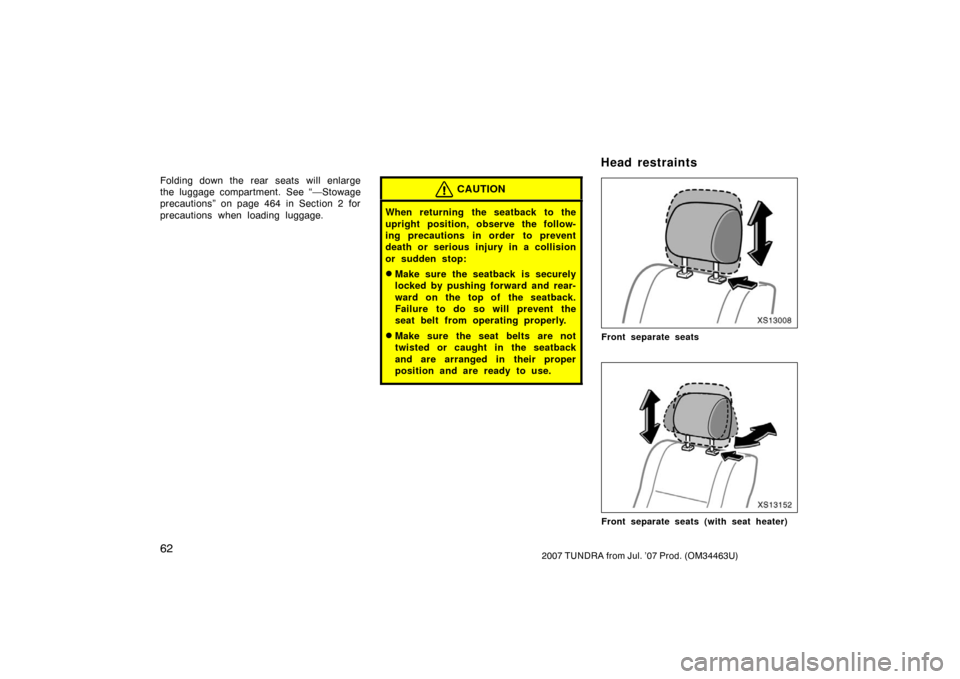 TOYOTA TUNDRA 2007 2.G Owners Manual 622007 TUNDRA from Jul. ’07 Prod. (OM34463U)
Folding down the rear seats will enlarge
the luggage compartment. See “—Stowage
precautions” on page 464 in Section 2 for
precautions when loading 