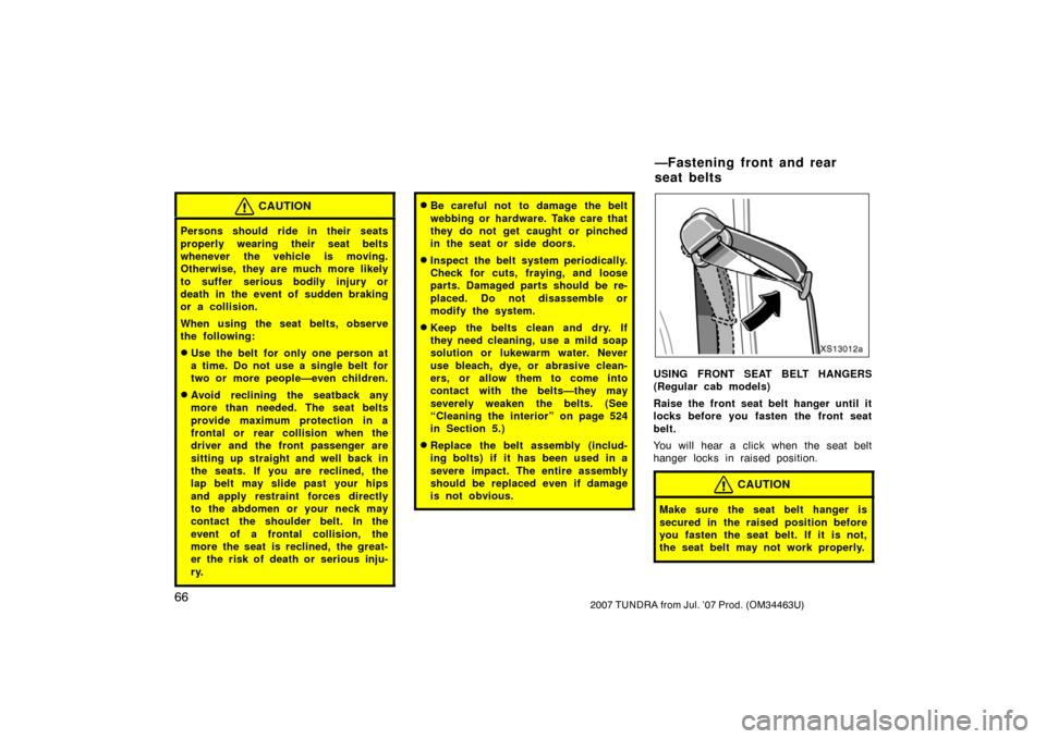 TOYOTA TUNDRA 2007 2.G Owners Manual 662007 TUNDRA from Jul. ’07 Prod. (OM34463U)
CAUTION
Persons should ride in their seats
properly wearing their seat belts
whenever the vehicle is moving.
Otherwise, they are much more likely
to suff TOYOTA TUNDRA 2007 2.G Owners Manual 662007 TUNDRA from Jul. ’07 Prod. (OM34463U)
CAUTION
Persons should ride in their seats
properly wearing their seat belts
whenever the vehicle is moving.
Otherwise, they are much more likely
to suff