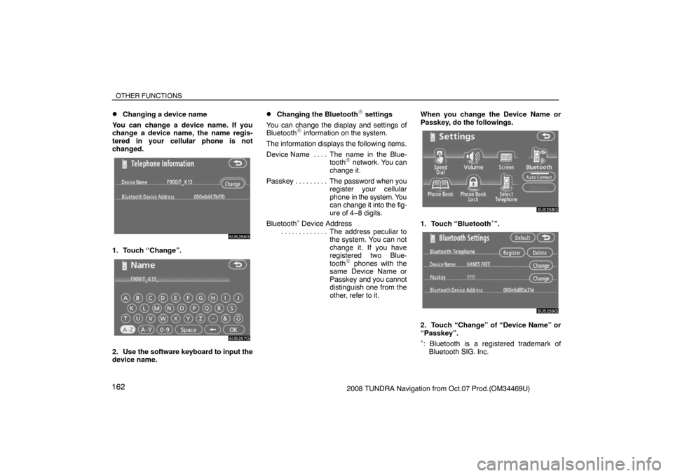 TOYOTA TUNDRA 2008 2.G Navigation Manual OTHER FUNCTIONS
1622008 TUNDRA Navigation from Oct.07 Prod.(OM34469U)
Changing a device name
You can change a device name. If you
change a device name, the name regis-
tered in your cellular phone is TOYOTA TUNDRA 2008 2.G Navigation Manual OTHER FUNCTIONS
1622008 TUNDRA Navigation from Oct.07 Prod.(OM34469U)
Changing a device name
You can change a device name. If you
change a device name, the name regis-
tered in your cellular phone is