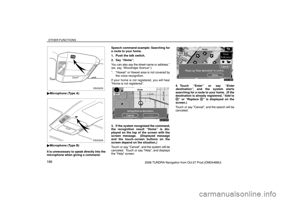 TOYOTA TUNDRA 2008 2.G Navigation Manual OTHER FUNCTIONS
1662008 TUNDRA Navigation from Oct.07 Prod.(OM34469U)
XS00205
Microphone (Type A)
XS00206
Microphone (Type B)
It is unnecessary to speak directly into the
microphone when giving a co TOYOTA TUNDRA 2008 2.G Navigation Manual OTHER FUNCTIONS
1662008 TUNDRA Navigation from Oct.07 Prod.(OM34469U)
XS00205
Microphone (Type A)
XS00206
Microphone (Type B)
It is unnecessary to speak directly into the
microphone when giving a co