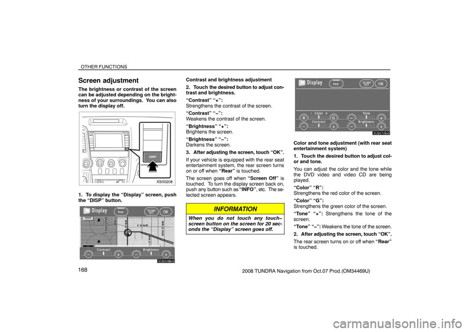 TOYOTA TUNDRA 2008 2.G Navigation Manual OTHER FUNCTIONS
1682008 TUNDRA Navigation from Oct.07 Prod.(OM34469U)
Screen adjustment
The brightness or contrast of the screen
can be adjusted depending on the bright-
ness of your surroundings. Yo TOYOTA TUNDRA 2008 2.G Navigation Manual OTHER FUNCTIONS
1682008 TUNDRA Navigation from Oct.07 Prod.(OM34469U)
Screen adjustment
The brightness or contrast of the screen
can be adjusted depending on the bright-
ness of your surroundings. Yo
