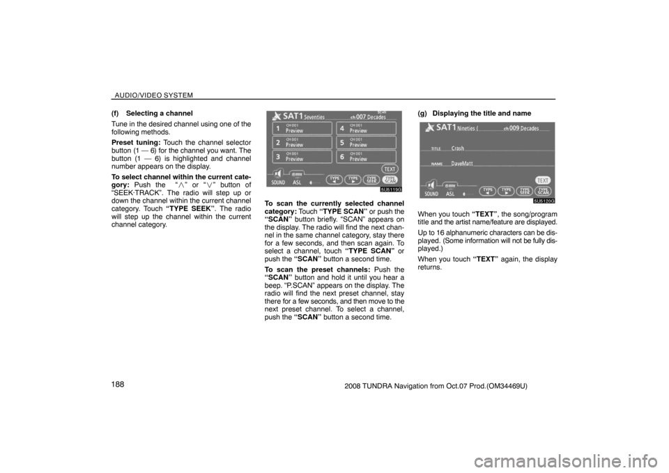TOYOTA TUNDRA 2008 2.G Navigation Manual AUDIO/VIDEO SYSTEM
1882008 TUNDRA Navigation from Oct.07 Prod.(OM34469U) (f) Selecting a channel
Tune in the desired channel using one of the
following methods.
Preset tuning: Touch the channel select TOYOTA TUNDRA 2008 2.G Navigation Manual AUDIO/VIDEO SYSTEM
1882008 TUNDRA Navigation from Oct.07 Prod.(OM34469U) (f) Selecting a channel
Tune in the desired channel using one of the
following methods.
Preset tuning: Touch the channel select