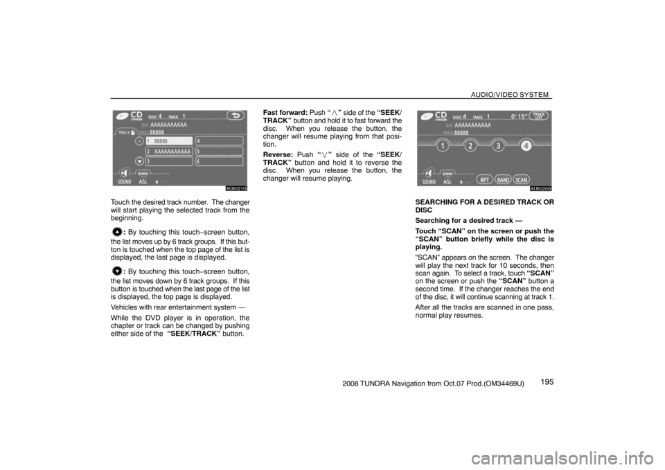 TOYOTA TUNDRA 2008 2.G Navigation Manual AUDIO/VIDEO SYSTEM
1952008 TUNDRA Navigation from Oct.07 Prod.(OM34469U)
6U5021G
Touch the desired track number. The changer
will start playing the selected track from the
beginning.
: By touching th TOYOTA TUNDRA 2008 2.G Navigation Manual AUDIO/VIDEO SYSTEM
1952008 TUNDRA Navigation from Oct.07 Prod.(OM34469U)
6U5021G
Touch the desired track number. The changer
will start playing the selected track from the
beginning.
: By touching th