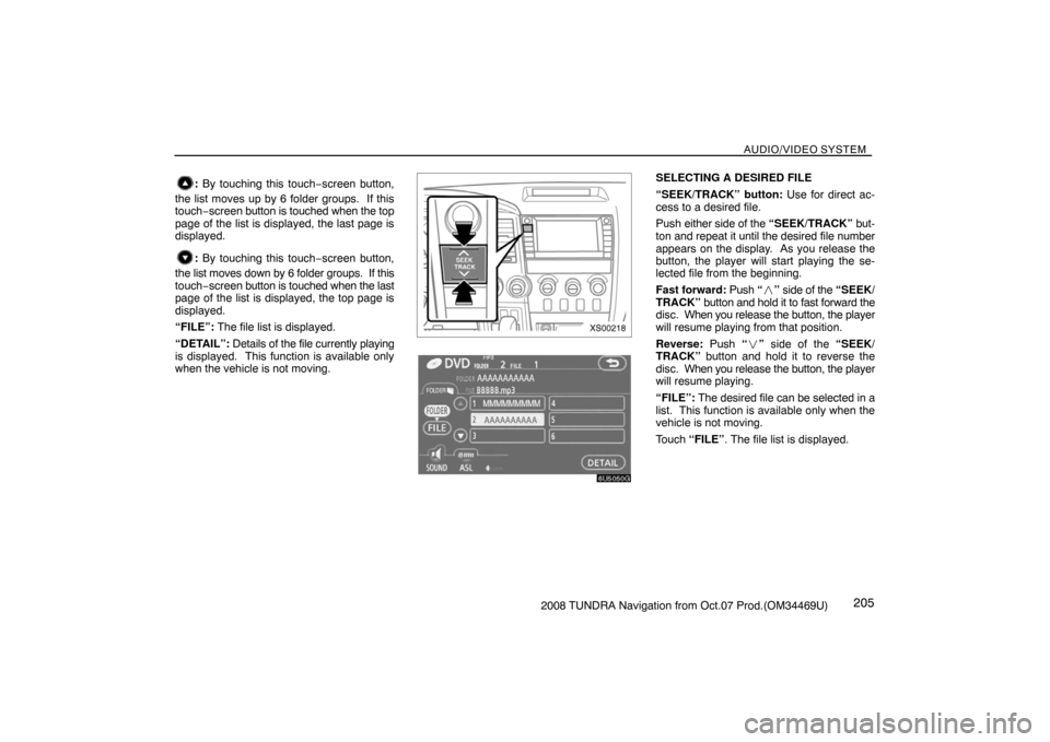 TOYOTA TUNDRA 2008 2.G Navigation Manual AUDIO/VIDEO SYSTEM
2052008 TUNDRA Navigation from Oct.07 Prod.(OM34469U)
: By touching this touch−screen button,
the list moves up by 6 folder groups. If this
touch−screen button is touched when TOYOTA TUNDRA 2008 2.G Navigation Manual AUDIO/VIDEO SYSTEM
2052008 TUNDRA Navigation from Oct.07 Prod.(OM34469U)
: By touching this touch−screen button,
the list moves up by 6 folder groups. If this
touch−screen button is touched when
