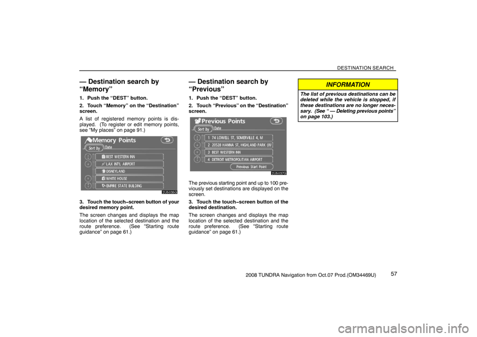 TOYOTA TUNDRA 2008 2.G Navigation Manual DESTINATION SEARCH
572008 TUNDRA Navigation from Oct.07 Prod.(OM34469U)
— Destination search by
“Memory”
1. Push the “DEST” button.
2. Touch “Memory” on the “Destination”
screen.
A l TOYOTA TUNDRA 2008 2.G Navigation Manual DESTINATION SEARCH
572008 TUNDRA Navigation from Oct.07 Prod.(OM34469U)
— Destination search by
“Memory”
1. Push the “DEST” button.
2. Touch “Memory” on the “Destination”
screen.
A l