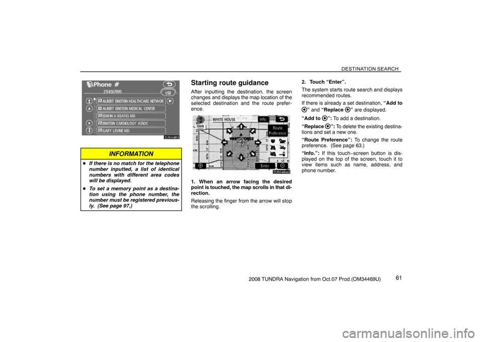 TOYOTA TUNDRA 2008 2.G Navigation Manual DESTINATION SEARCH
612008 TUNDRA Navigation from Oct.07 Prod.(OM34469U)
2U5048G
INFORMATION
If there is no match for the telephone
number inputted, a list of identical
numbers with different area cod