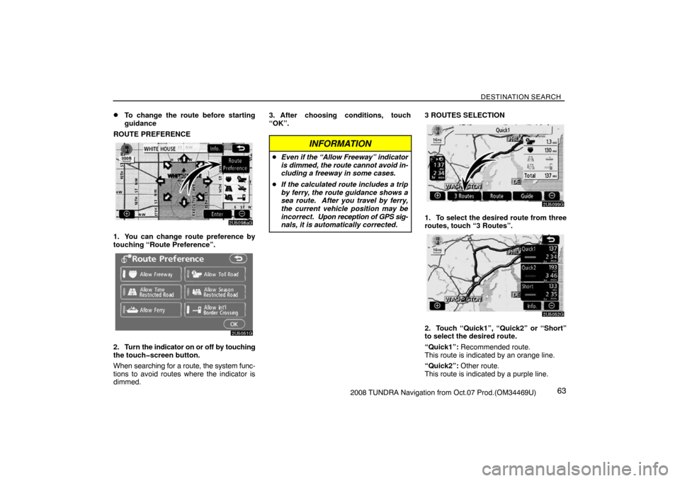 TOYOTA TUNDRA 2008 2.G Navigation Manual DESTINATION SEARCH
632008 TUNDRA Navigation from Oct.07 Prod.(OM34469U)
To change the route before starting
guidance
ROUTE PREFERENCE
2U5098aG
1. You can change route preference by
touching “Route TOYOTA TUNDRA 2008 2.G Navigation Manual DESTINATION SEARCH
632008 TUNDRA Navigation from Oct.07 Prod.(OM34469U)
To change the route before starting
guidance
ROUTE PREFERENCE
2U5098aG
1. You can change route preference by
touching “Route
