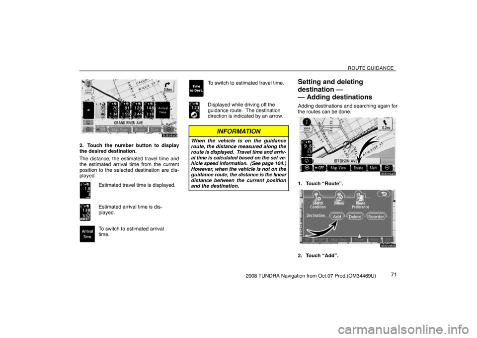 TOYOTA TUNDRA 2008 2.G Navigation Manual ROUTE GUIDANCE
712008 TUNDRA Navigation from Oct.07 Prod.(OM34469U)
3U5064G
2. Touch the number button to display
the desired destination.
The distance, the estimated travel time and
the estimated arr TOYOTA TUNDRA 2008 2.G Navigation Manual ROUTE GUIDANCE
712008 TUNDRA Navigation from Oct.07 Prod.(OM34469U)
3U5064G
2. Touch the number button to display
the desired destination.
The distance, the estimated travel time and
the estimated arr