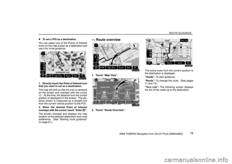 TOYOTA TUNDRA 2008 2.G Navigation Manual ROUTE GUIDANCE
792008 TUNDRA Navigation from Oct.07 Prod.(OM34469U)
To set a POI as a destination
You can select one of the Points of Interest
icons on the map screen as a destination and
use it for TOYOTA TUNDRA 2008 2.G Navigation Manual ROUTE GUIDANCE
792008 TUNDRA Navigation from Oct.07 Prod.(OM34469U)
To set a POI as a destination
You can select one of the Points of Interest
icons on the map screen as a destination and
use it for
