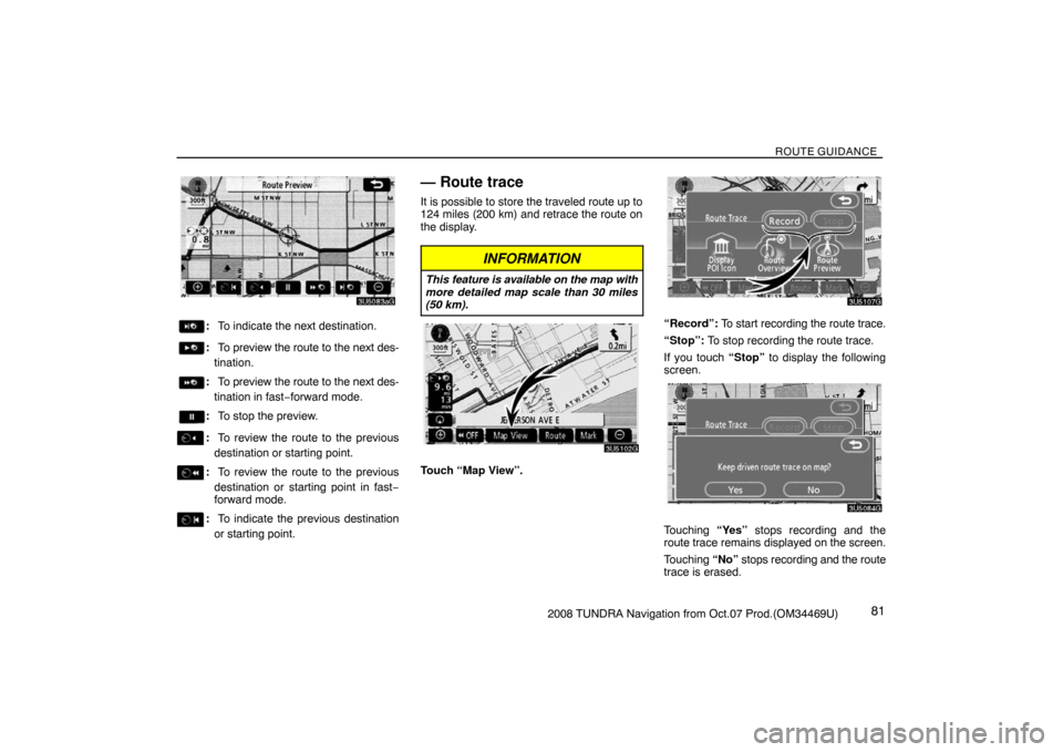 TOYOTA TUNDRA 2008 2.G Navigation Manual ROUTE GUIDANCE
812008 TUNDRA Navigation from Oct.07 Prod.(OM34469U)
3U5083aG
:To indicate the next destination.
:To preview the route to the next des-
tination.
:To preview the route to the next des-
TOYOTA TUNDRA 2008 2.G Navigation Manual ROUTE GUIDANCE
812008 TUNDRA Navigation from Oct.07 Prod.(OM34469U)
3U5083aG
:To indicate the next destination.
:To preview the route to the next des-
tination.
:To preview the route to the next des-