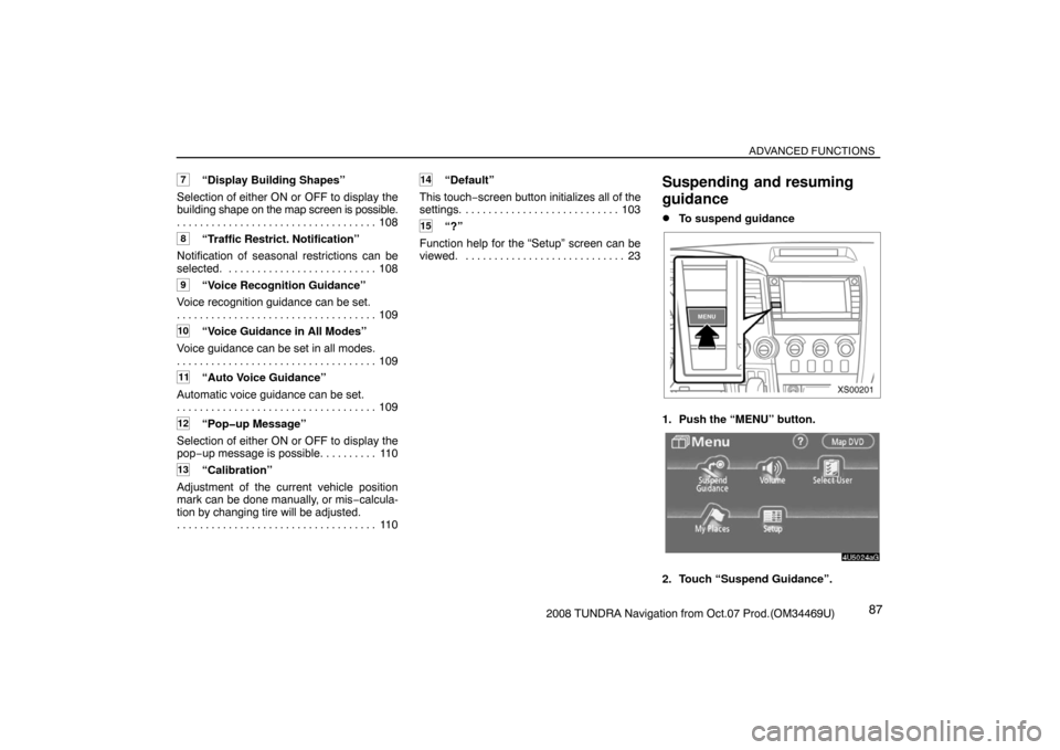 TOYOTA TUNDRA 2008 2.G Navigation Manual ADVANCED FUNCTIONS
872008 TUNDRA Navigation from Oct.07 Prod.(OM34469U)
7“Display Building Shapes”
Selection of either ON or OFF to display the
building shape on the map screen is possible.
108 . TOYOTA TUNDRA 2008 2.G Navigation Manual ADVANCED FUNCTIONS
872008 TUNDRA Navigation from Oct.07 Prod.(OM34469U)
7“Display Building Shapes”
Selection of either ON or OFF to display the
building shape on the map screen is possible.
108 .