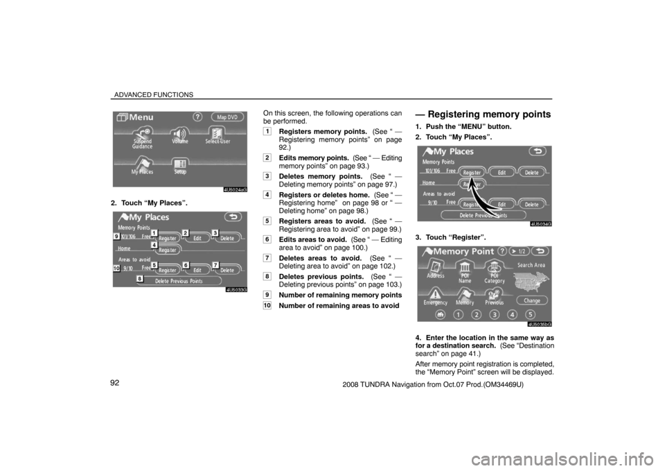 TOYOTA TUNDRA 2008 2.G Navigation Manual ADVANCED FUNCTIONS
922008 TUNDRA Navigation from Oct.07 Prod.(OM34469U)
4U5024aG
2. Touch “My Places”.
4U5033G
On this screen, the following operations can
be performed.
1Registers memory points. TOYOTA TUNDRA 2008 2.G Navigation Manual ADVANCED FUNCTIONS
922008 TUNDRA Navigation from Oct.07 Prod.(OM34469U)
4U5024aG
2. Touch “My Places”.
4U5033G
On this screen, the following operations can
be performed.
1Registers memory points.