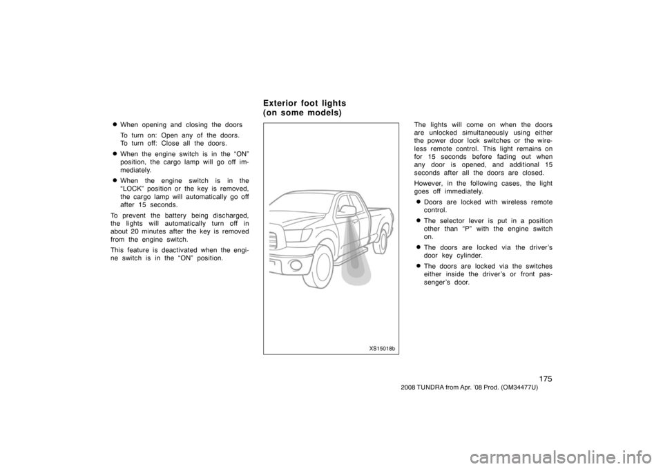 TOYOTA TUNDRA 2008 2.G Owners Manual 175
2008 TUNDRA from Apr. ’08 Prod. (OM 34477U)
When opening and closing the doors
To turn on: Open any of the doors.
To turn off: Close all the doors.
When the engine switch is in the “ON”
po TOYOTA TUNDRA 2008 2.G Owners Manual 175
2008 TUNDRA from Apr. ’08 Prod. (OM 34477U)
When opening and closing the doors
To turn on: Open any of the doors.
To turn off: Close all the doors.
When the engine switch is in the “ON”
po