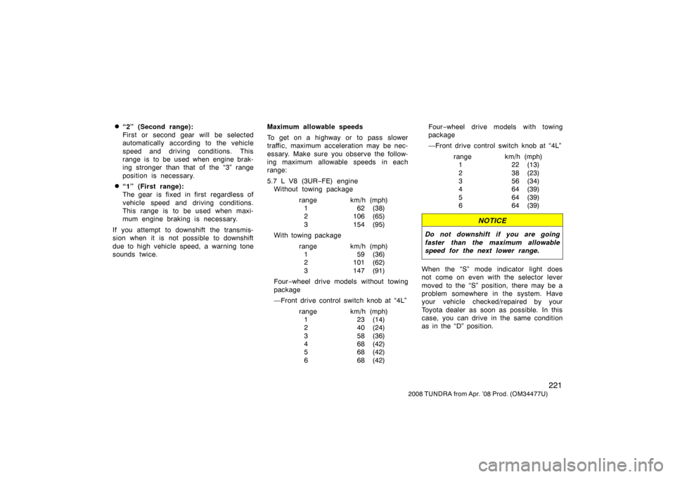 TOYOTA TUNDRA 2008 2.G Owners Manual 221
2008 TUNDRA from Apr. ’08 Prod. (OM 34477U)
“2” (Second range):
First or second gear will be selected
automatically according to the vehicle
speed and driving conditions. This
range is to TOYOTA TUNDRA 2008 2.G Owners Manual 221
2008 TUNDRA from Apr. ’08 Prod. (OM 34477U)
“2” (Second range):
First or second gear will be selected
automatically according to the vehicle
speed and driving conditions. This
range is to