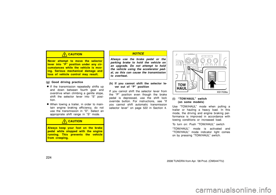 TOYOTA TUNDRA 2008 2.G Owners Manual 224
2008 TUNDRA from Apr. ’08 Prod. (OM 34477U)
CAUTION
Never attempt to move the selector
lever into “P” position under any cir-
cumstances while the vehicle is mov-
ing. Serious mechanical dam TOYOTA TUNDRA 2008 2.G Owners Manual 224
2008 TUNDRA from Apr. ’08 Prod. (OM 34477U)
CAUTION
Never attempt to move the selector
lever into “P” position under any cir-
cumstances while the vehicle is mov-
ing. Serious mechanical dam