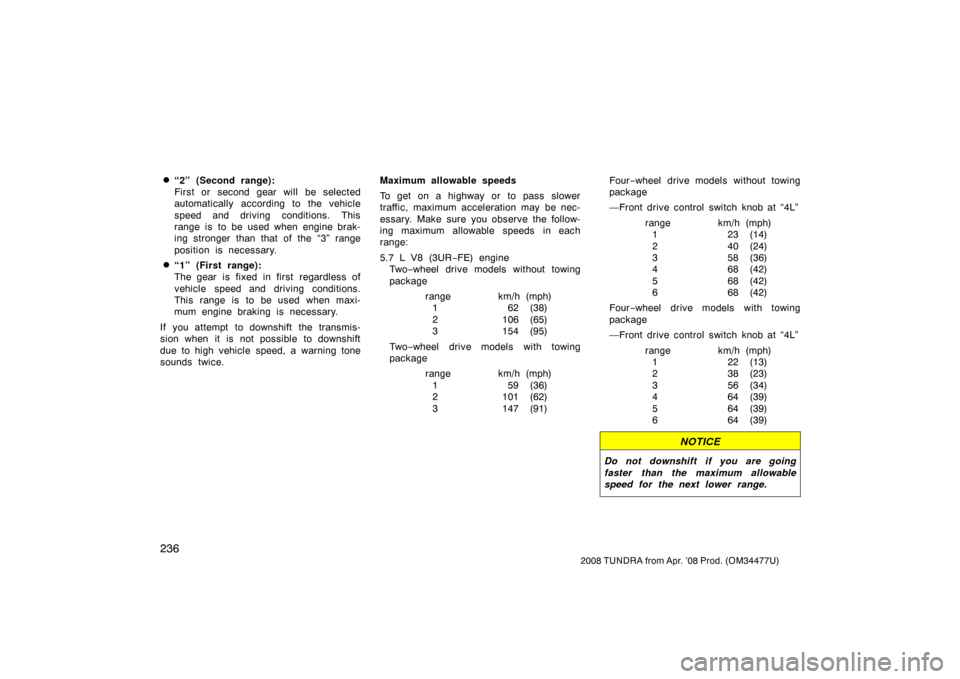 TOYOTA TUNDRA 2008 2.G Owners Manual 236
2008 TUNDRA from Apr. ’08 Prod. (OM 34477U)
“2” (Second range):
First or second gear will be selected
automatically according to the vehicle
speed and driving conditions. This
range is to TOYOTA TUNDRA 2008 2.G Owners Manual 236
2008 TUNDRA from Apr. ’08 Prod. (OM 34477U)
“2” (Second range):
First or second gear will be selected
automatically according to the vehicle
speed and driving conditions. This
range is to