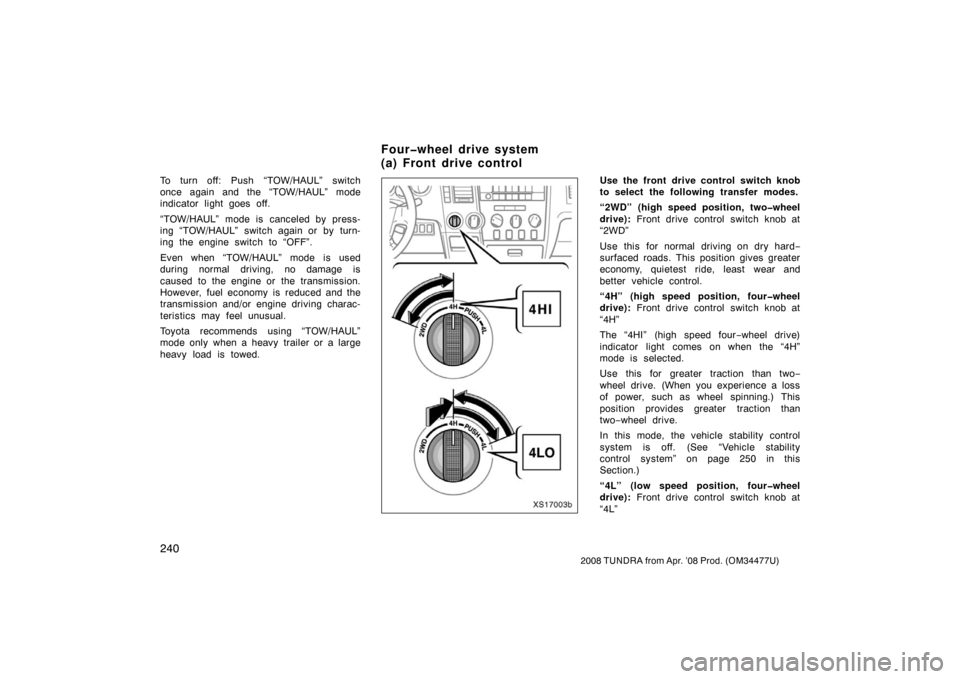 TOYOTA TUNDRA 2008 2.G Owners Manual 240
2008 TUNDRA from Apr. ’08 Prod. (OM 34477U)
To turn off: Push “TOW/HAUL” switch
once again and the “TOW/HAUL” mode
indicator light goes off.
“TOW/HAUL” mode is canceled by press-
ing TOYOTA TUNDRA 2008 2.G Owners Manual 240
2008 TUNDRA from Apr. ’08 Prod. (OM 34477U)
To turn off: Push “TOW/HAUL” switch
once again and the “TOW/HAUL” mode
indicator light goes off.
“TOW/HAUL” mode is canceled by press-
ing