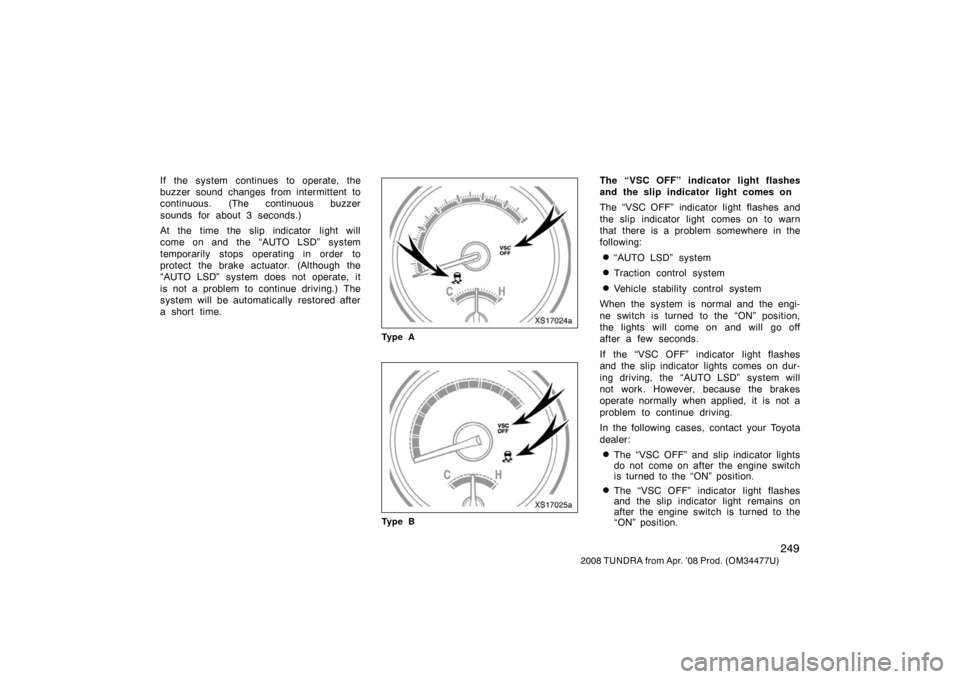 TOYOTA TUNDRA 2008 2.G Owners Manual 249
2008 TUNDRA from Apr. ’08 Prod. (OM 34477U)
If the system continues to operate, the
buzzer sound changes from intermittent to
continuous. (The continuous buzzer
sounds for about 3 seconds.)
At t TOYOTA TUNDRA 2008 2.G Owners Manual 249
2008 TUNDRA from Apr. ’08 Prod. (OM 34477U)
If the system continues to operate, the
buzzer sound changes from intermittent to
continuous. (The continuous buzzer
sounds for about 3 seconds.)
At t