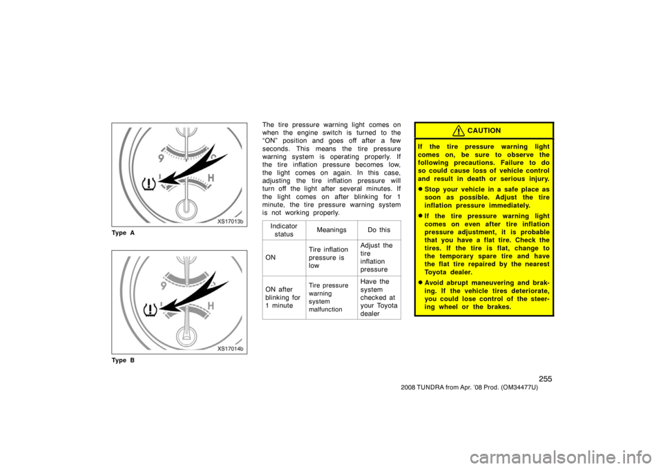TOYOTA TUNDRA 2008 2.G Owners Manual 255
2008 TUNDRA from Apr. ’08 Prod. (OM 34477U)
XS17013b
Ty p e A
XS17014b
Ty p e B
The tire pressure warning light comes on
when the engine switch is turned to the
“ON” position and goes off af TOYOTA TUNDRA 2008 2.G Owners Manual 255
2008 TUNDRA from Apr. ’08 Prod. (OM 34477U)
XS17013b
Ty p e A
XS17014b
Ty p e B
The tire pressure warning light comes on
when the engine switch is turned to the
“ON” position and goes off af