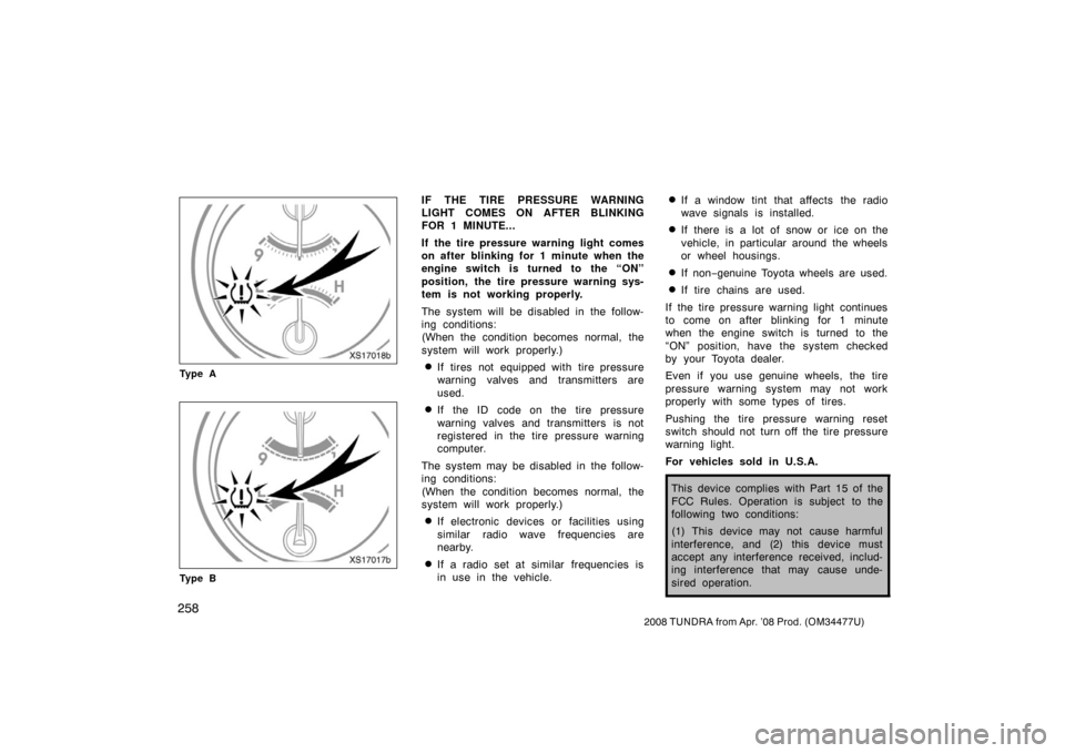 TOYOTA TUNDRA 2008 2.G Owners Manual 258
2008 TUNDRA from Apr. ’08 Prod. (OM 34477U)
XS17018b
Ty p e A
XS17017b
Ty p e B
IF THE TIRE PRESSURE WARNING
LIGHT COMES ON AFTER BLINKING
FOR 1 MINUTE...
If the tire pressure warning light come TOYOTA TUNDRA 2008 2.G Owners Manual 258
2008 TUNDRA from Apr. ’08 Prod. (OM 34477U)
XS17018b
Ty p e A
XS17017b
Ty p e B
IF THE TIRE PRESSURE WARNING
LIGHT COMES ON AFTER BLINKING
FOR 1 MINUTE...
If the tire pressure warning light come