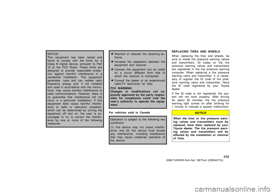 TOYOTA TUNDRA 2008 2.G Owners Manual 259
2008 TUNDRA from Apr. ’08 Prod. (OM 34477U)
NOTICE:
This equipment has been tested and
found to comply with the limits for a
Class B digital device, pursuant to Part
15 of the FCC Rules. These TOYOTA TUNDRA 2008 2.G Owners Manual 259
2008 TUNDRA from Apr. ’08 Prod. (OM 34477U)
NOTICE:
This equipment has been tested and
found to comply with the limits for a
Class B digital device, pursuant to Part
15 of the FCC Rules. These