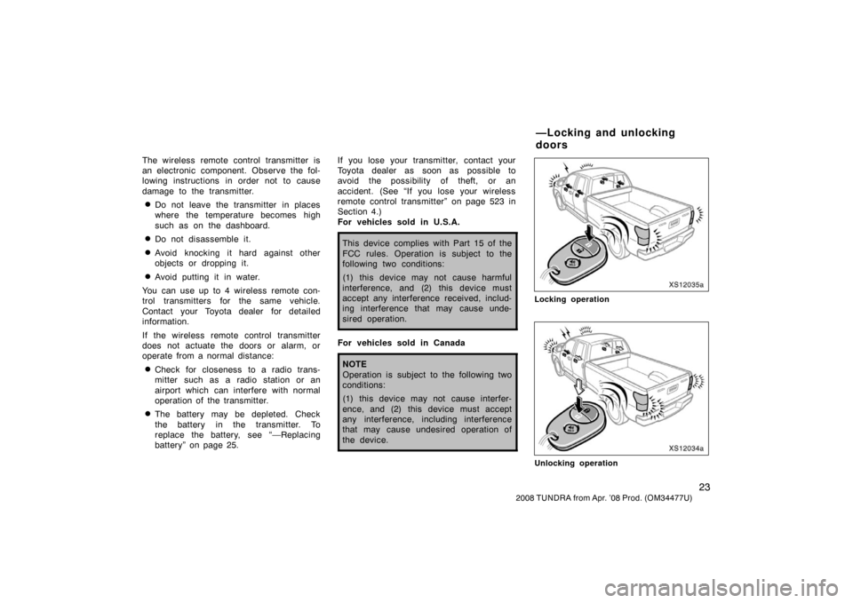 TOYOTA TUNDRA 2008 2.G Owners Manual 23
2008 TUNDRA from Apr. ’08 Prod. (OM 34477U)
The wireless remote control transmitter is
an electronic component. Observe the fol-
lowing instructions in order not to cause
damage to the transmitte TOYOTA TUNDRA 2008 2.G Owners Manual 23
2008 TUNDRA from Apr. ’08 Prod. (OM 34477U)
The wireless remote control transmitter is
an electronic component. Observe the fol-
lowing instructions in order not to cause
damage to the transmitte