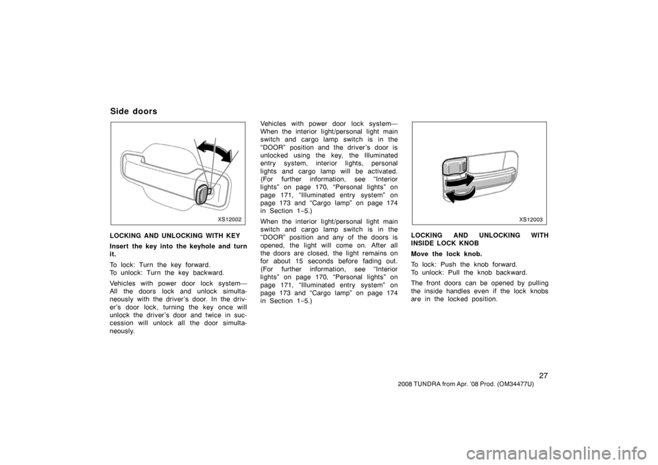 TOYOTA TUNDRA 2008 2.G Owners Manual 27
2008 TUNDRA from Apr. ’08 Prod. (OM 34477U)
XS12002
LOCKING AND UNLOCKING WITH KEY
Insert the key into the keyhole and turn
it.
To lock: Turn the key forward.
To unlock: Turn the key backward.
Ve TOYOTA TUNDRA 2008 2.G Owners Manual 27
2008 TUNDRA from Apr. ’08 Prod. (OM 34477U)
XS12002
LOCKING AND UNLOCKING WITH KEY
Insert the key into the keyhole and turn
it.
To lock: Turn the key forward.
To unlock: Turn the key backward.
Ve
