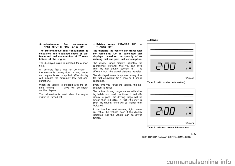TOYOTA TUNDRA 2008 2.G Owners Manual 405
2008 TUNDRA from Apr. ’08 Prod. (OM 34477U)
3. Instantaneous fuel consumption
(“INST MPG” or “INST L/100 km”)
The instantaneous fuel consumption is
calculated and displayed based on dis- TOYOTA TUNDRA 2008 2.G Owners Manual 405
2008 TUNDRA from Apr. ’08 Prod. (OM 34477U)
3. Instantaneous fuel consumption
(“INST MPG” or “INST L/100 km”)
The instantaneous fuel consumption is
calculated and displayed based on dis-