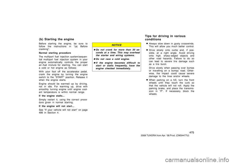 TOYOTA TUNDRA 2008 2.G Owners Manual 475
2008 TUNDRA from Apr. ’08 Prod. (OM 34477U)
Before starting the engine, be sure to
follow the instructions in “(a) Before
cranking”.
Normal starting procedure
The multiport fuel injection sy TOYOTA TUNDRA 2008 2.G Owners Manual 475
2008 TUNDRA from Apr. ’08 Prod. (OM 34477U)
Before starting the engine, be sure to
follow the instructions in “(a) Before
cranking”.
Normal starting procedure
The multiport fuel injection sy