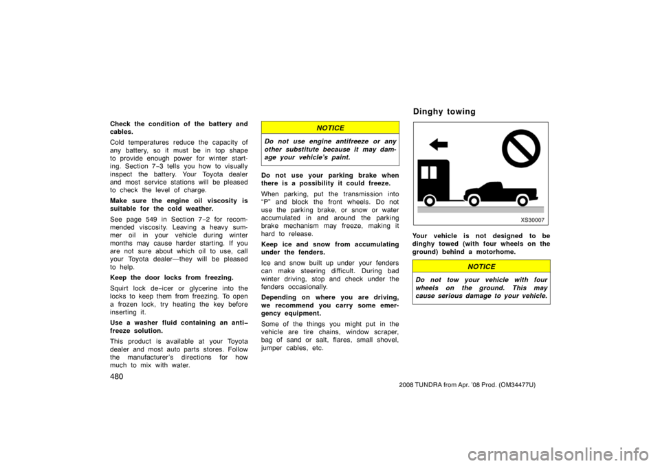 TOYOTA TUNDRA 2008 2.G Owners Manual 480
2008 TUNDRA from Apr. ’08 Prod. (OM 34477U)
Check the condition of the battery and
cables.
Cold temperatures reduce the capacity of
any battery, so it must be in top shape
to provide enough pow TOYOTA TUNDRA 2008 2.G Owners Manual 480
2008 TUNDRA from Apr. ’08 Prod. (OM 34477U)
Check the condition of the battery and
cables.
Cold temperatures reduce the capacity of
any battery, so it must be in top shape
to provide enough pow